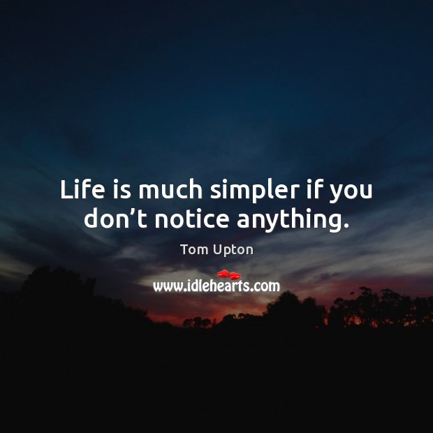 Life is much simpler if you don’t notice anything. Image