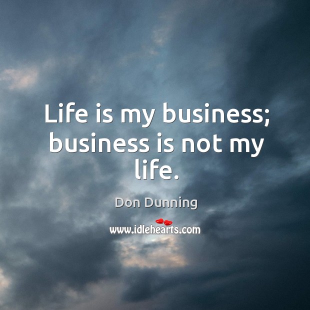 Life is my business; business is not my life. Image
