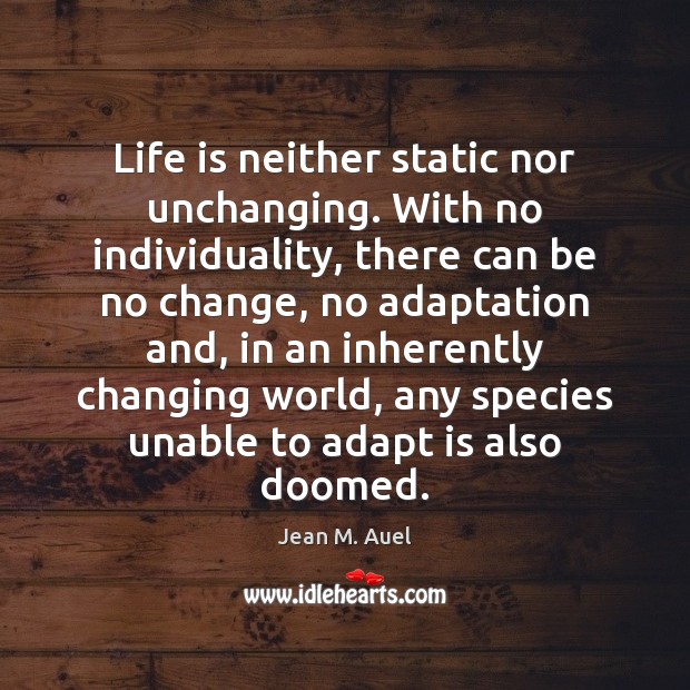 Life is neither static nor unchanging. With no individuality, there can be Image