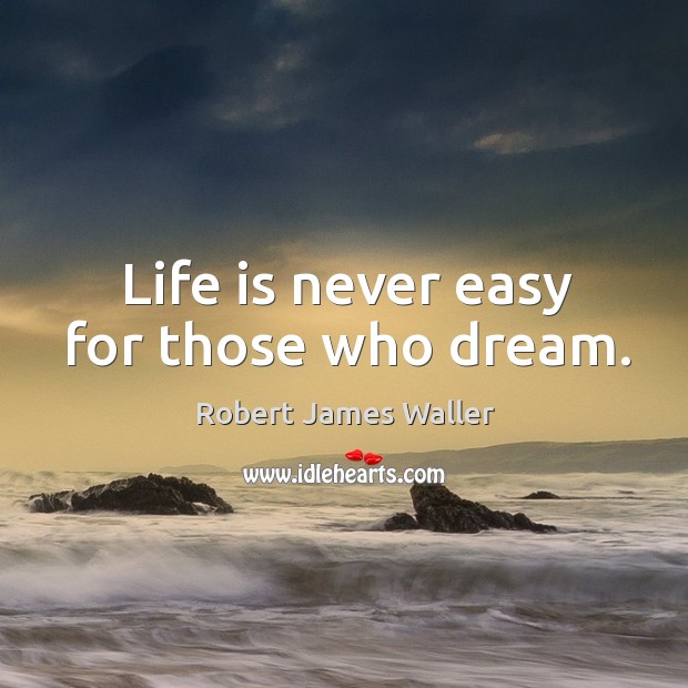 Life is never easy for those who dream. Robert James Waller Picture Quote