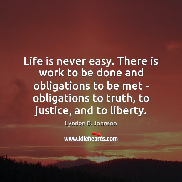 Life is never easy. There is work to be done and obligations Lyndon B. Johnson Picture Quote