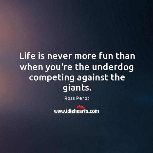Life is never more fun than when you’re the underdog competing against the giants. Image