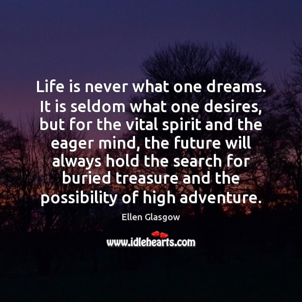 Life is never what one dreams. It is seldom what one desires, Ellen Glasgow Picture Quote