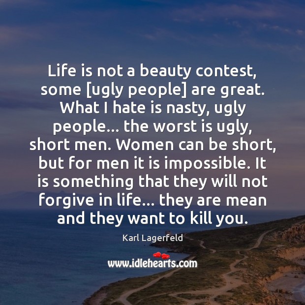 Life is not a beauty contest, some [ugly people] are great. What Karl Lagerfeld Picture Quote