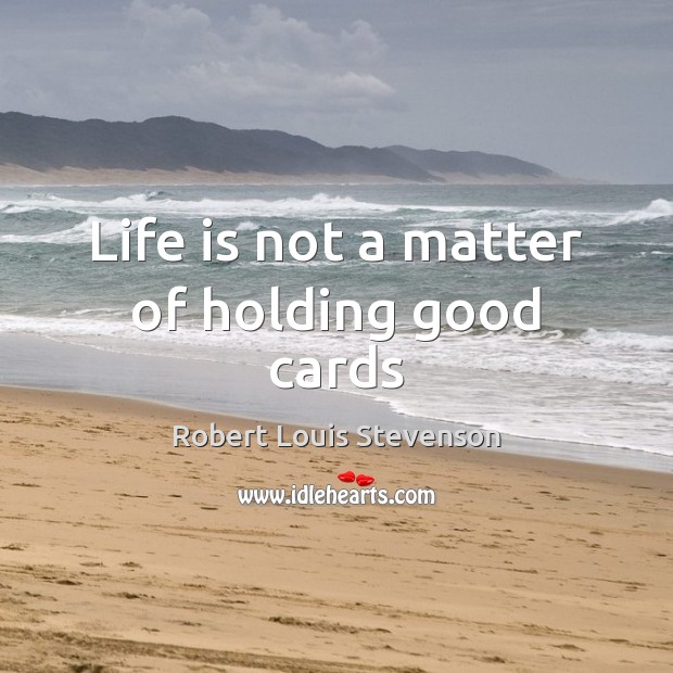 Life is not a matter of holding good cards Robert Louis Stevenson Picture Quote