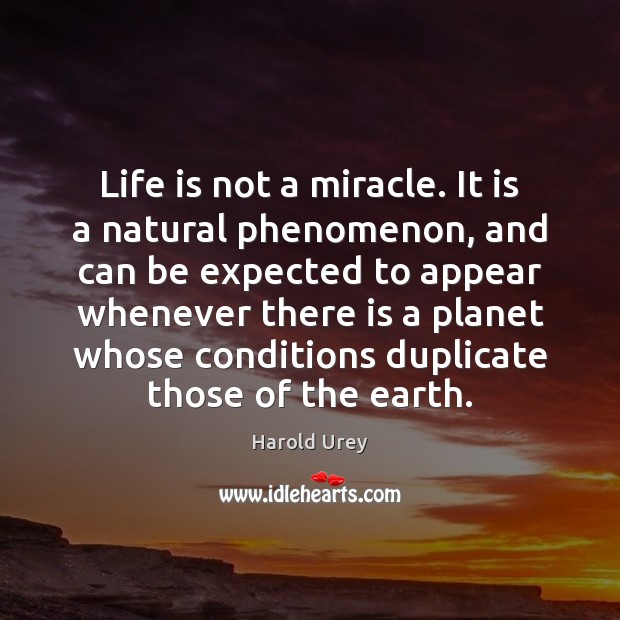 Life is not a miracle. It is a natural phenomenon, and can Harold Urey Picture Quote
