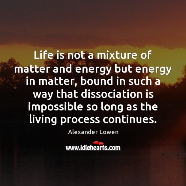 Life is not a mixture of matter and energy but energy in Image