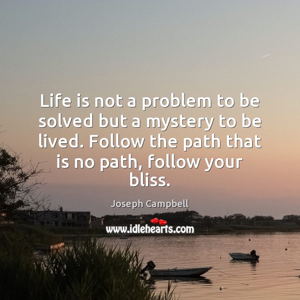 Life is not a problem to be solved but a mystery to Joseph Campbell Picture Quote