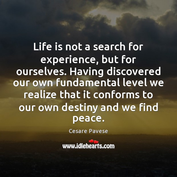 Life is not a search for experience, but for ourselves. Having discovered Cesare Pavese Picture Quote