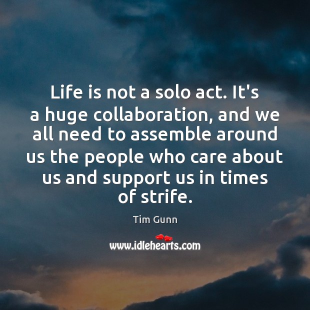 Life is not a solo act. It’s a huge collaboration, and we Tim Gunn Picture Quote