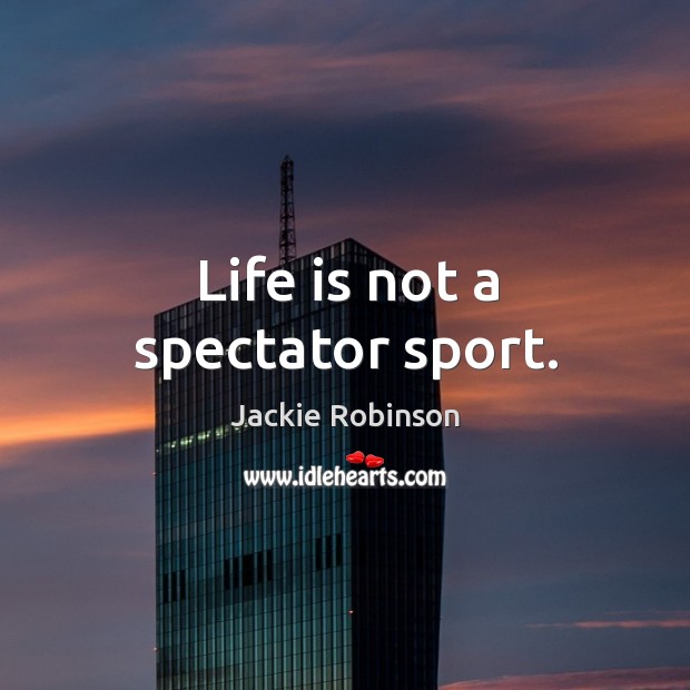 Life is not a spectator sport. Jackie Robinson Picture Quote