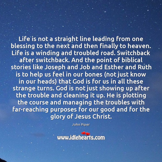 Life is not a straight line leading from one blessing to the John Piper Picture Quote