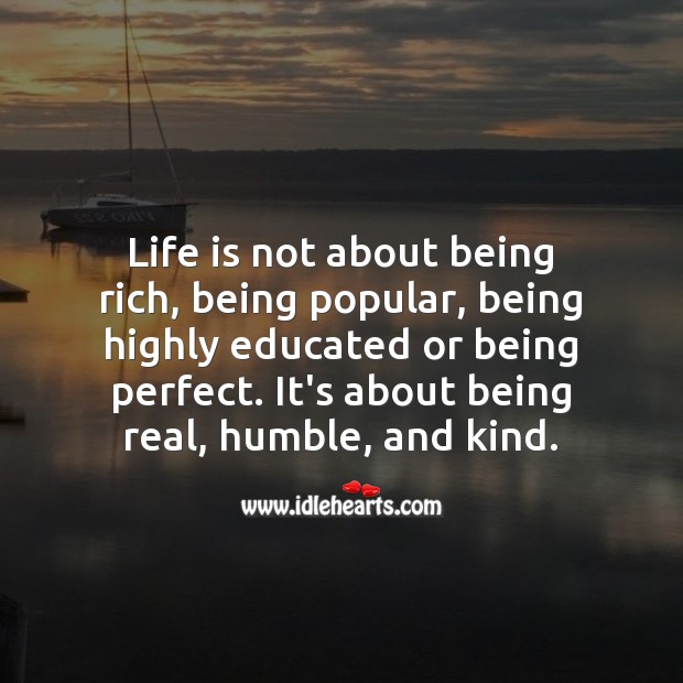 Life is not about being rich, being popular, being highly educated or being perfect. Image