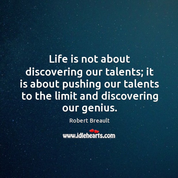 Life is not about discovering our talents; it is about pushing our Image