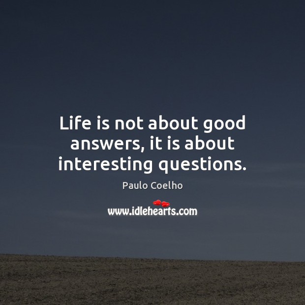 Life is not about good answers, it is about interesting questions. Image