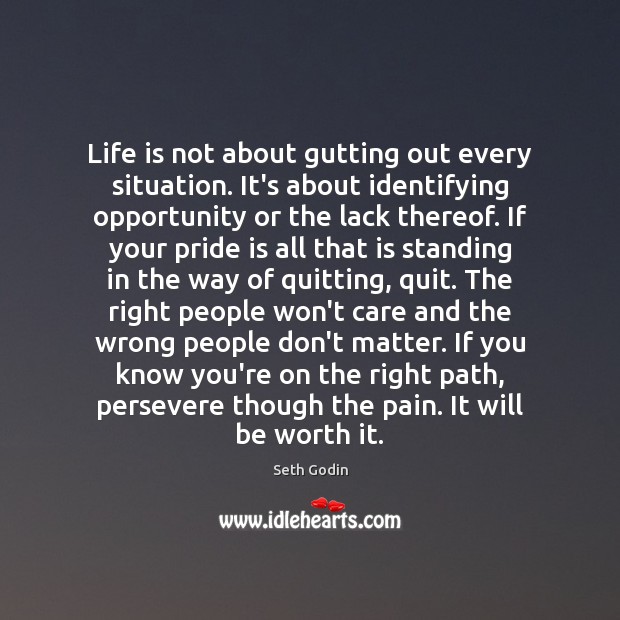 Life is not about gutting out every situation. It’s about identifying opportunity Image