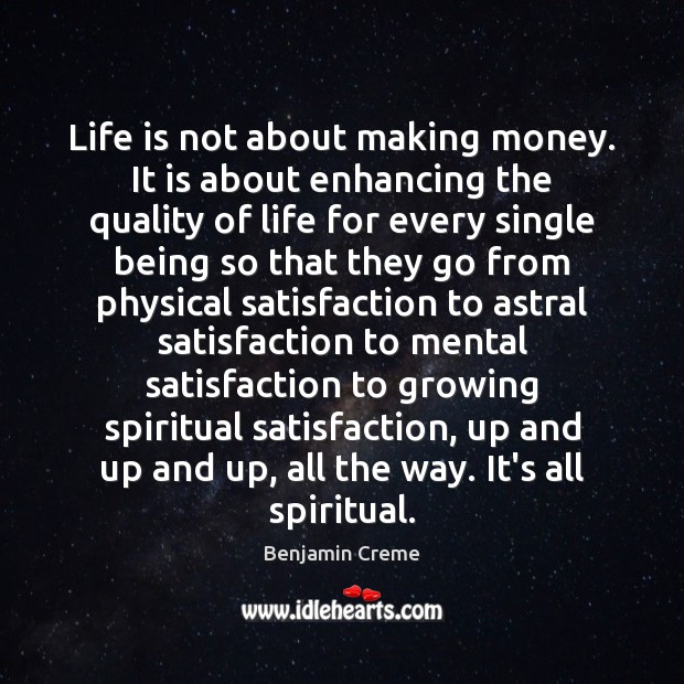 Life is not about making money. It is about enhancing the quality Benjamin Creme Picture Quote