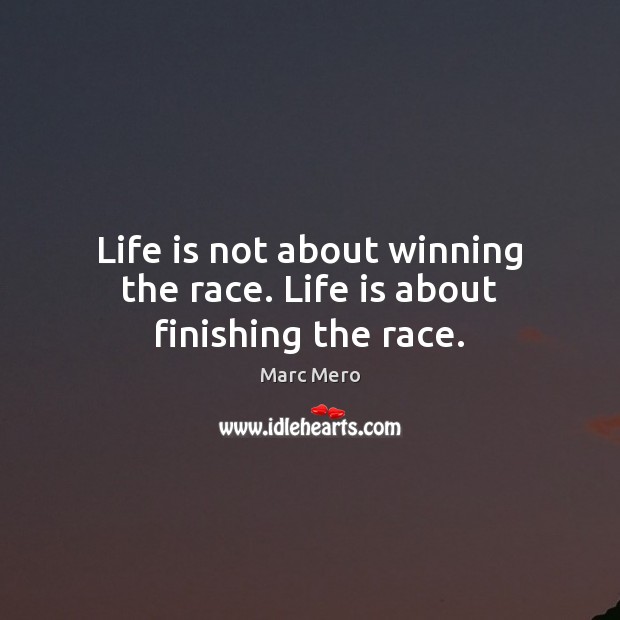 Life is not about winning the race. Life is about finishing the race. Marc Mero Picture Quote
