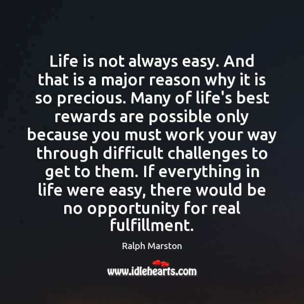 Life is not always easy. And that is a major reason why Ralph Marston Picture Quote