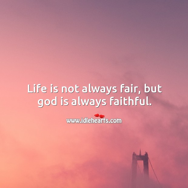 Life is not always fair, but God is always faithful. Faithful Quotes Image