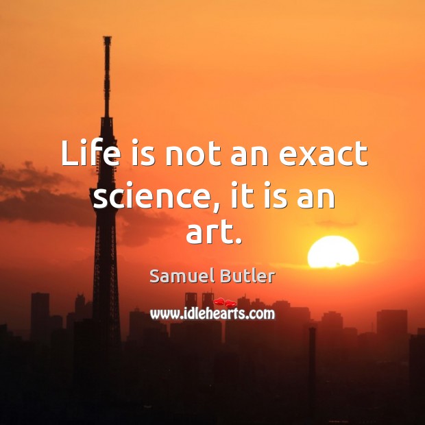 Life is not an exact science, it is an art. Image