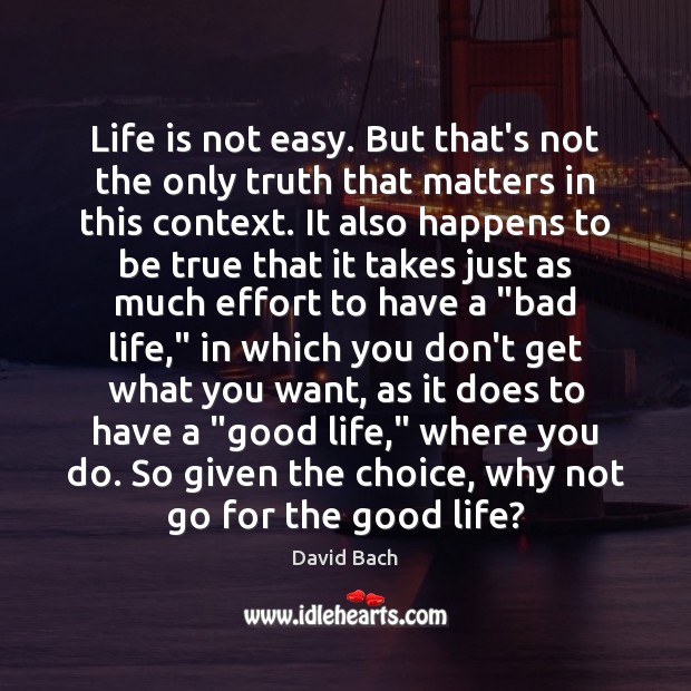Life is not easy. But that’s not the only truth that matters David Bach Picture Quote