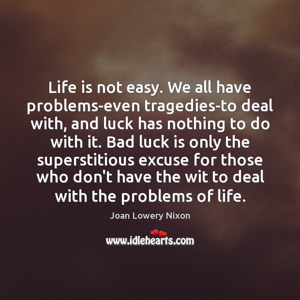 Life is not easy. We all have problems-even tragedies-to deal with, and Joan Lowery Nixon Picture Quote