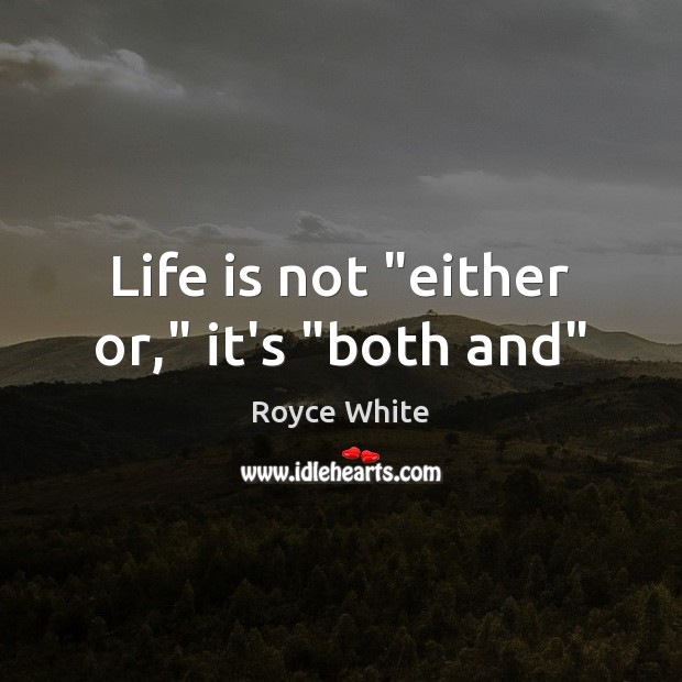 Life is not “either or,” it’s “both and” Image
