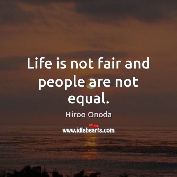 Life is not fair and people are not equal. Hiroo Onoda Picture Quote