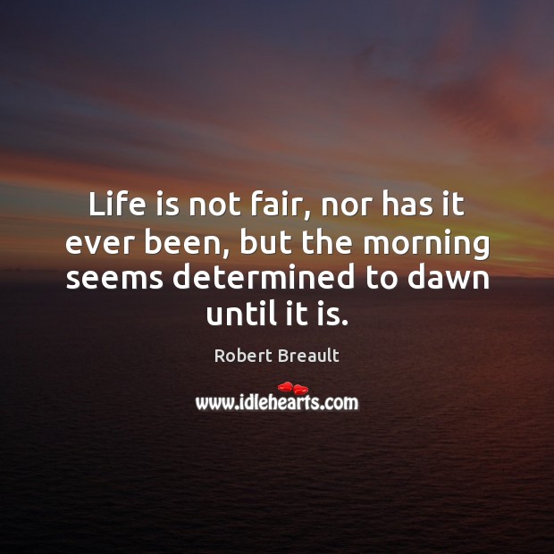 Life is not fair, nor has it ever been, but the morning Robert Breault Picture Quote