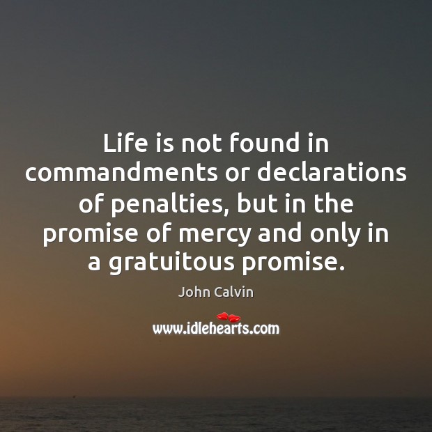 Life is not found in commandments or declarations of penalties, but in 