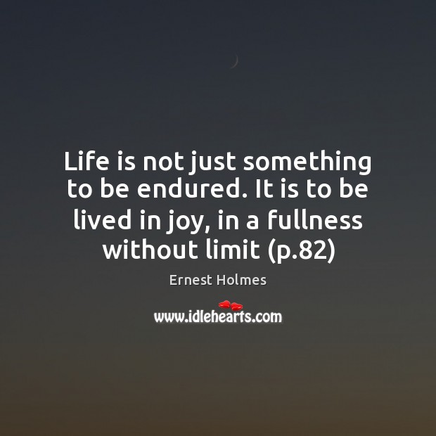 Life is not just something to be endured. It is to be Ernest Holmes Picture Quote