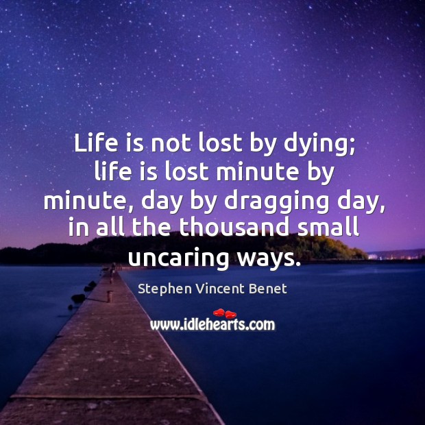 Life is not lost by dying; life is lost minute by minute Stephen Vincent Benet Picture Quote