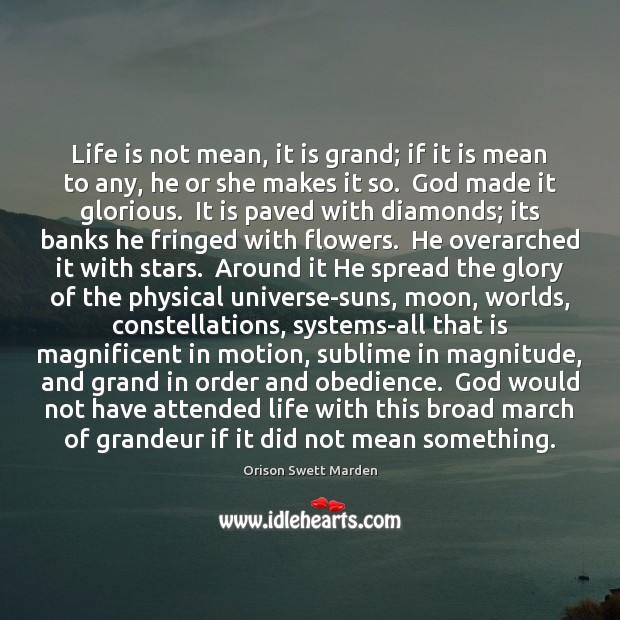 Life is not mean, it is grand; if it is mean to Orison Swett Marden Picture Quote