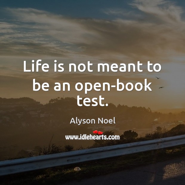 Life is not meant to be an open-book test. Alyson Noel Picture Quote