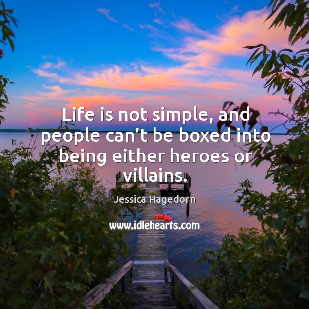 Life is not simple, and people can’t be boxed into being either heroes or villains. Jessica Hagedorn Picture Quote