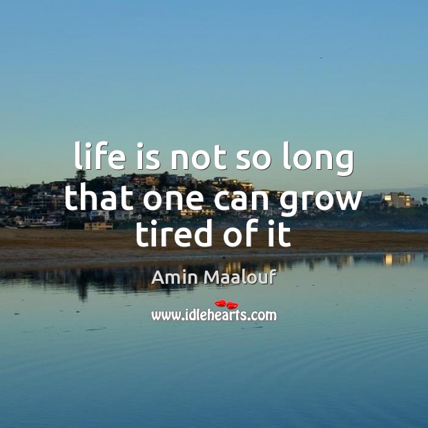 Life is not so long that one can grow tired of it Image