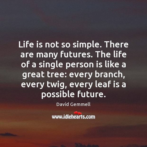 Life is not so simple. There are many futures. The life of David Gemmell Picture Quote