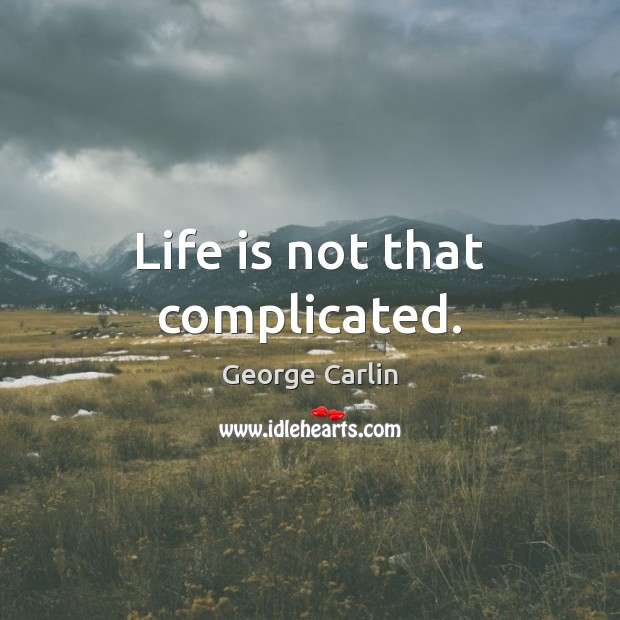 Life is not that complicated. George Carlin Picture Quote