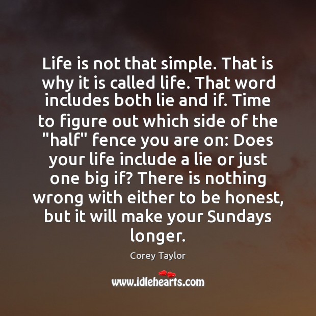 Life is not that simple. That is why it is called life. Corey Taylor Picture Quote