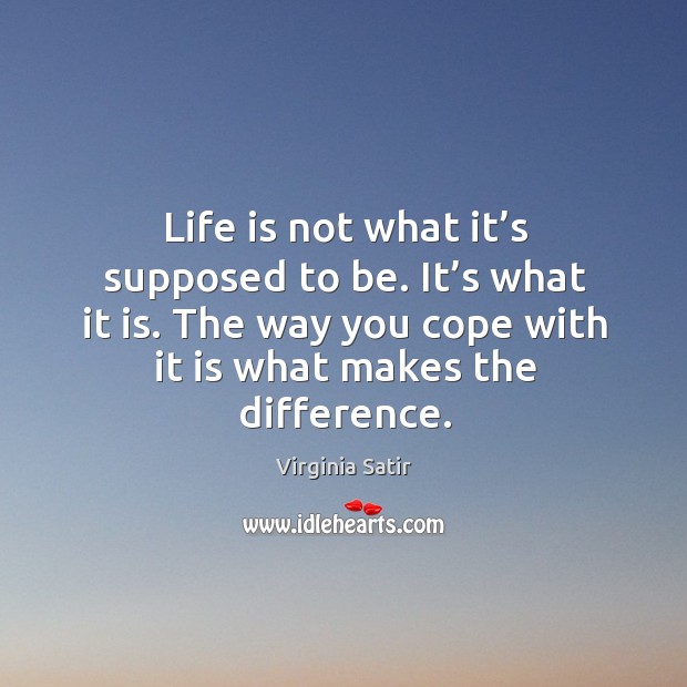 Life is not what it’s supposed to be. It’s what it is. Image