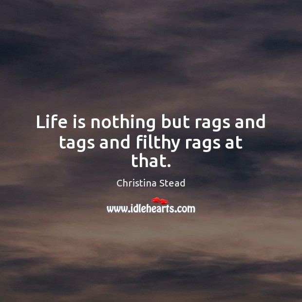 Life is nothing but rags and tags and filthy rags at that. Image