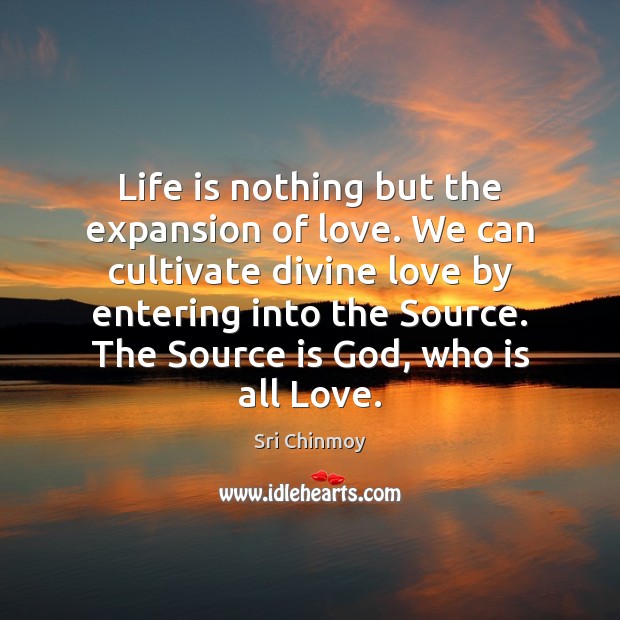 Life is nothing but the expansion of love. We can cultivate divine Sri Chinmoy Picture Quote