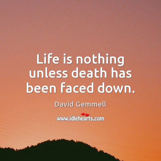 Life is nothing unless death has been faced down. Image