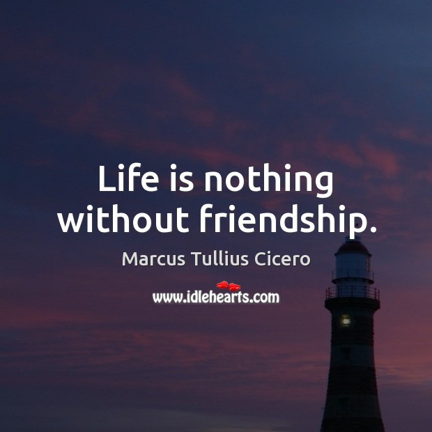 Life is nothing without friendship. Life Quotes Image