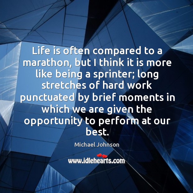 Life is often compared to a marathon, but I think it is more like being a sprinter Michael Johnson Picture Quote