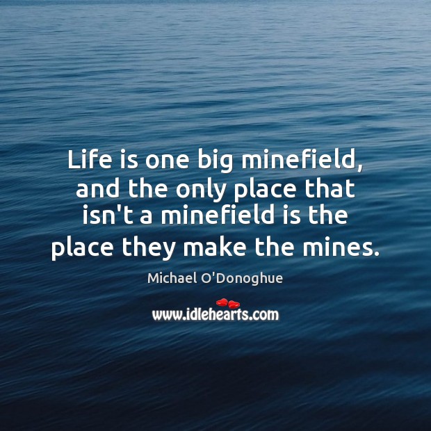 Life is one big minefield, and the only place that isn’t a Michael O’Donoghue Picture Quote
