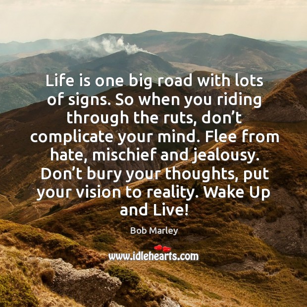 Life is one big road with lots of signs. So when you riding through the ruts Bob Marley Picture Quote