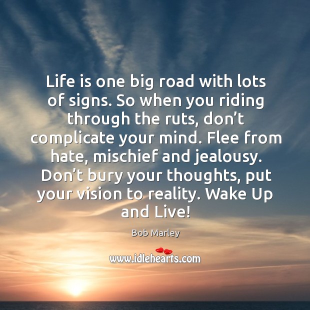 Life is one big road with lots of signs. So when you riding through the ruts, don’t complicate your mind. Image