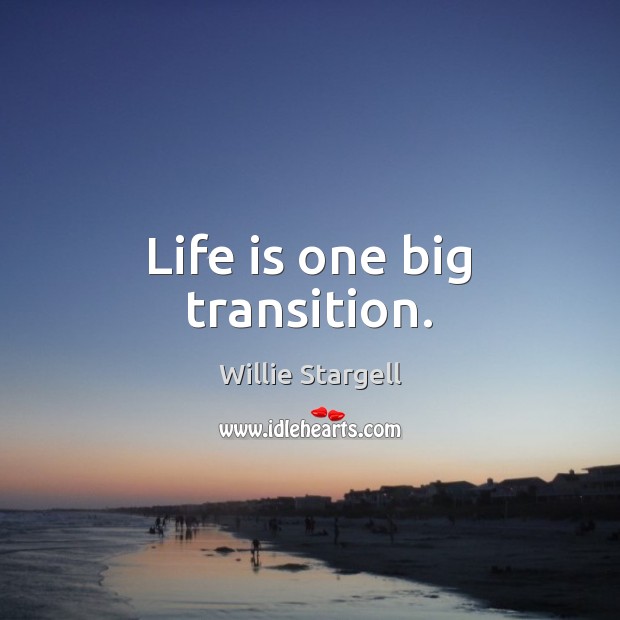 Life is one big transition. Willie Stargell Picture Quote